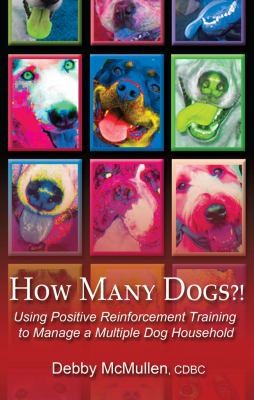 How Many Dogs?!: Using Positive Reinforcement Training to Manage a Multiple Dog Household cover