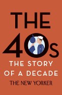 The 40s: The Story of a Decade (New Yorker: The Story of a Decade) cover