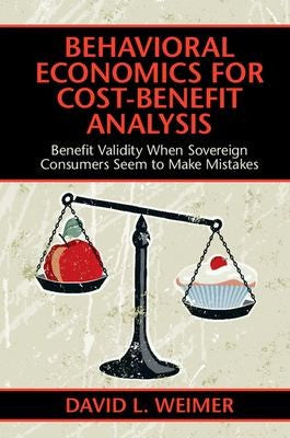 Behavioral Economics for Cost-Benefit Analysis: Benefit Validity When Sovereign Consumers Seem to Make Mistakes cover