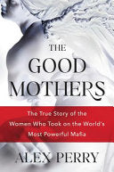 The Good Mothers: The Story of the Three Women Who Took on the World's Most Powerful Mafia cover