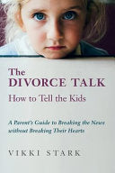The Divorce Talk: How to Tell the Kids - A Parent's Guide to Breaking the News without Breaking Their Hearts cover