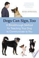Dogs Can Sign, Too: A Breakthrough Method for Teaching Your Dog to Communicate cover