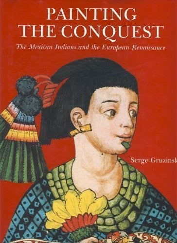 Painting the Conquest: The Mexican Indians and the European Renaissance cover