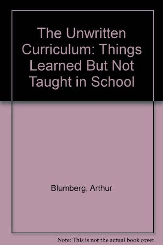 The Unwritten Curriculum: Things Learned But Not Taught in School cover