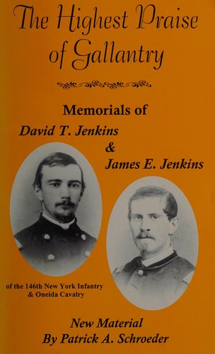 The Highest Praise of Gallantry: Memorials of David T. Jenkins of the 146th New York Infantry & oneida Cavalry cover