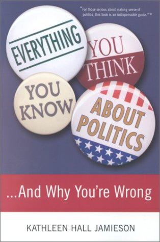 Everything You Think You Know About Politics...and Why You're Wrong cover