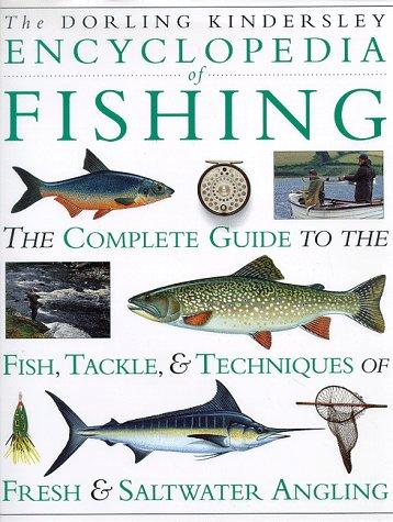 Encyclopedia of Fishing The Complete Guide to the Fish, Tackle, and Techniques of Fresh and Saltwater Angling cover