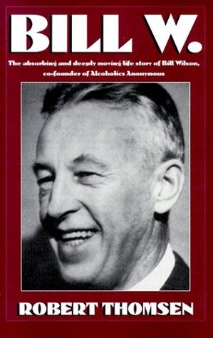 Bill W: The absorbing and deeply moving life story of Bill Wilson, co-founder of Alcoholics Anonymous cover