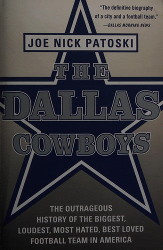 The Dallas Cowboys: The Outrageous History of the Biggest, Loudest, Most Hated, Best Loved Football Team in America cover