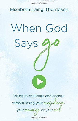 When God Says "Go": Rising to Challenge and Change Without Losing Your Confidence, Your Courage, or Your Cool cover