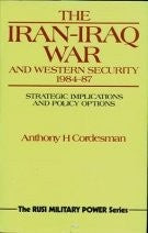 The Iran-Iraq War and Western Security 1984-87: Strategic Implications and Policy Operations (Strategic Defence Studies Series) cover
