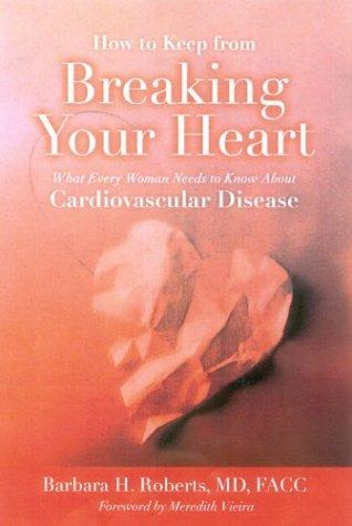 How to Keep from Breaking Your Heart: What Every Woman Needs to Know About Cardiovascular Disease: . cover