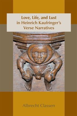 Love, Life, and Lust in Heinrich Kaufringer's Verse Narratives (Volume 467) (Medieval and Renaissance Texts and Studies) cover