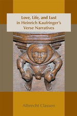 Love, Life, and Lust in Heinrich Kaufringer's Verse Narratives (Volume 467) (Medieval and Renaissance Texts and Studies)