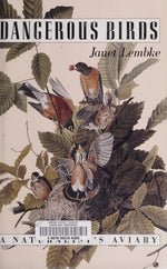 Dangerous Birds: A Naturalist's Aviary