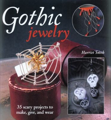 Gothic Jewelry: 35 Scary Projects to Make, Give, and Wear cover