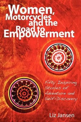 Women, Motorcycles and the Road to Empowerment: Fifty Inspirational Stories of Adventure and Self-Discovery