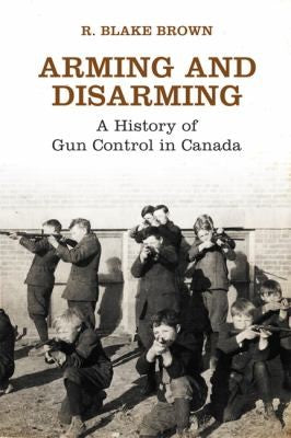 Arming and Disarming: A History of Gun Control in Canada (Osgoode Society for Canadian Legal History) cover