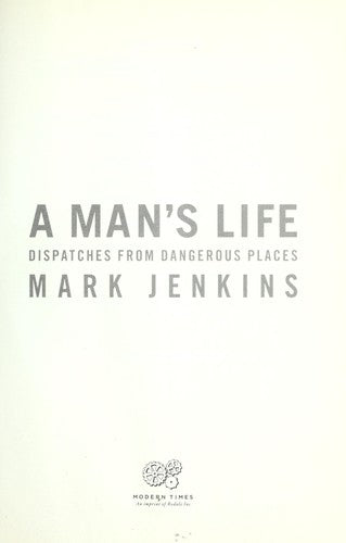A Man's Life: Dispatches from Dangerous Places cover