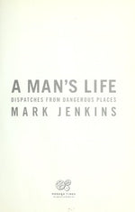 A Man's Life: Dispatches from Dangerous Places