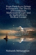 From Particles to Strings to Existence: The Theory of Everything in Mathematical Logic and its Applications to Medical Science cover