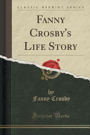 Fanny Crosby's Life Story (Classic Reprint) cover