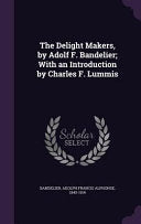 The Delight Makers, by Adolf F. Bandelier; With an Introduction by Charles F. Lummis cover