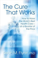 The Cure That Works: How to Have the World's Best Healthcare -- at a Quarter of the Price cover