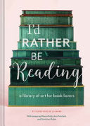 I'd Rather Be Reading: A Library of Art for Book Lovers (Gifts for Book Lovers, Gifts for Librarians, Book Club Gift) cover