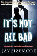 It's Not All Bad: short stories for the dark and the light cover