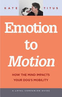 Emotion to Motion: How the Mind Impacts Your Dog's Mobility (Loyal Companion Guides) cover