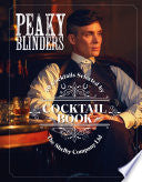The Official Peaky Blinders Cocktail Book: 40 Cocktails Selected by The Shelby Company Ltd