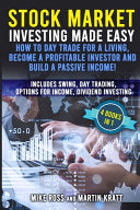 Stock Market Investing Made Easy. How to Day Trade For a Living, Become a Profitable Investor and Build a Passive Income!: Includes Swing, Day Trading, Options For Income, Dividend Investing cover