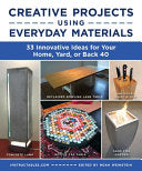 Creative Projects Using Everyday Materials: 33 Innovative Ideas for Your Home, Yard, or Back 40 cover