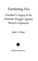 Everlasting Fire: Cowokoci's Legacy In The Seminole Struggle Against Western Expansion cover