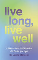Live Long, Live Well: 7 Steps to Feel & Look Your Best (No Matter Your Age) cover