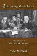Interpreting Martin Luther: An Introduction to His Life and Thought cover