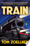 Train: Riding the Rails That Created the Modern World--from the Trans-Siberian to the Southwest Chief cover