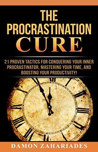 The Procrastination Cure: 21 Proven Tactics For Conquering Your Inner Procrastinator, Mastering Your Time, And Boosting Your Productivity! cover