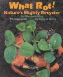 What Rot!: Nature's Mighty Recycler cover