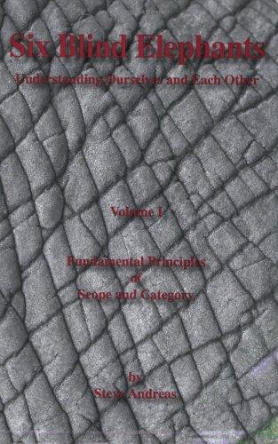 Six Blind Elephants: Understanding Ourselves and Each Other, Vol. 1: Fundamental Principles of Scope and Category cover