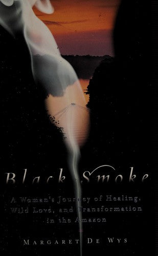 Black Smoke: A Woman's Journey of Healing, Wild Love, and Transformation in the Amazon cover