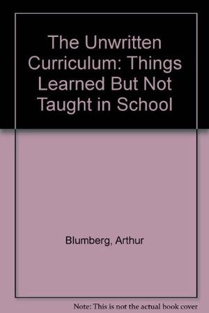 The Unwritten Curriculum: Things Learned But Not Taught in School