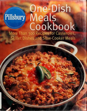 Pillsbury: One-Dish Meals Cookbook: More Than 300 Recipes for Casseroles, Skillet Dishes and Slow-Cooker Meals