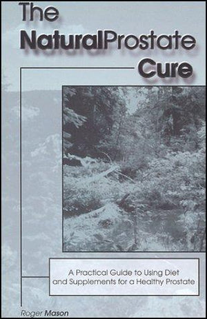 The Natural Prostate Cure: A Practical Guide to Using Diet and Supplements for a Healthy Prostate