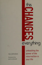 This Changes Everything: Unleashing the Power of the Resurrection in Your Life