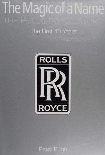The Magic of a Name, The Rolls-Royce Story, Part One: The First Forty Years cover