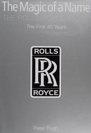 The Magic of a Name, The Rolls-Royce Story, Part One: The First Forty Years