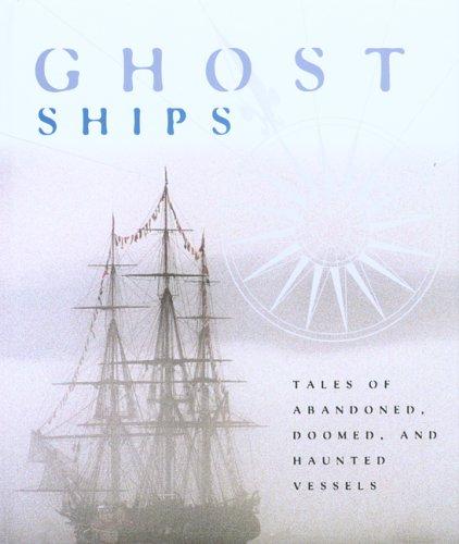 Ghost Ships: Tales Of Abandoned, Doomed, And Haunted Vessels cover