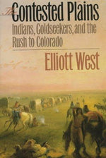 The Contested Plains: Indians, Goldseekers, and the Rush to Colorado